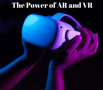 THE POWER OF AR AND VR